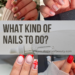 What Kind of Nails to do?